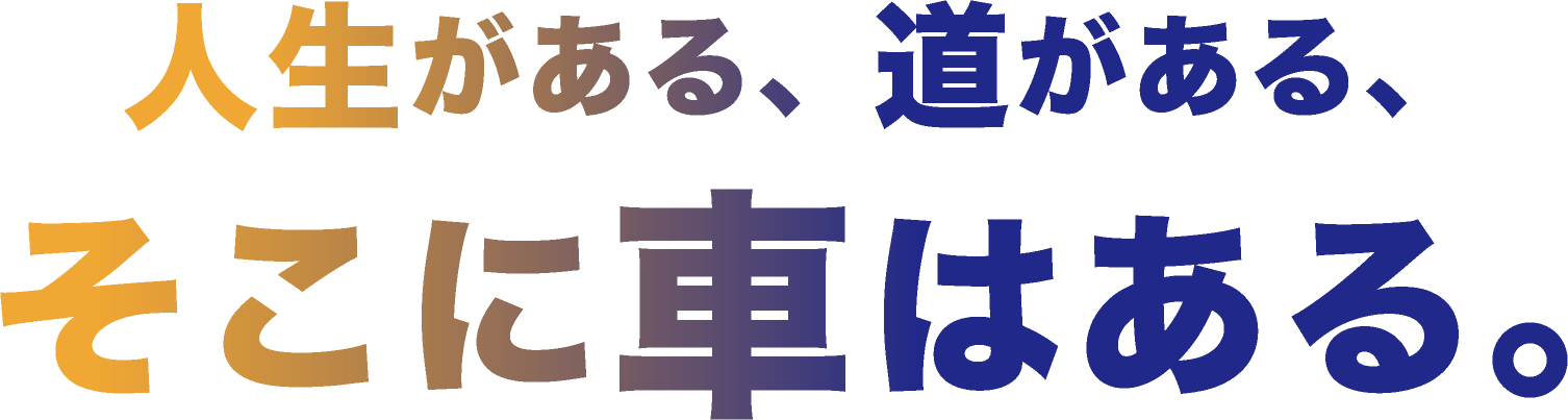 人生がある、道がある、そこに車がある