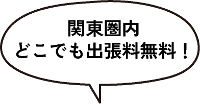 関東圏内どこでも出張料無料！